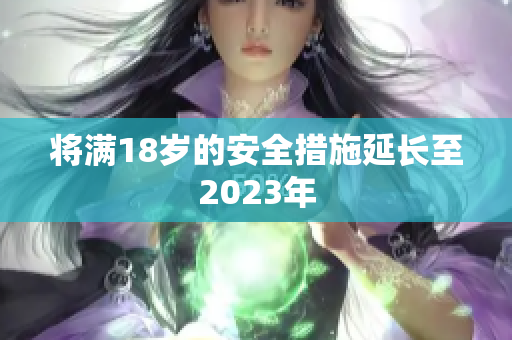 将满18岁的安全措施延长至2023年