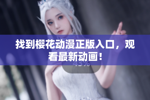 找到樱花动漫正版入口，观看最新动画！