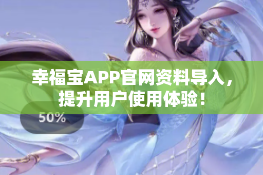 幸福宝APP官网资料导入，提升用户使用体验！