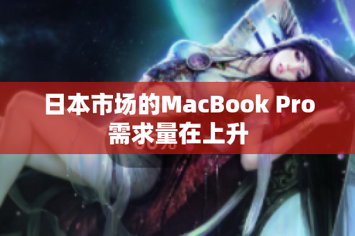 日本市场的MacBook Pro需求量在上升