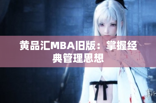 黄品汇MBA旧版：掌握经典管理思想