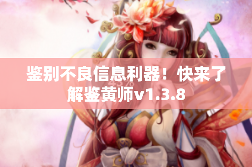 鉴别不良信息利器！快来了解鉴黄师v1.3.8