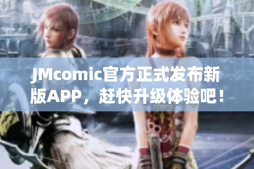 JMcomic官方正式发布新版APP，赶快升级体验吧！