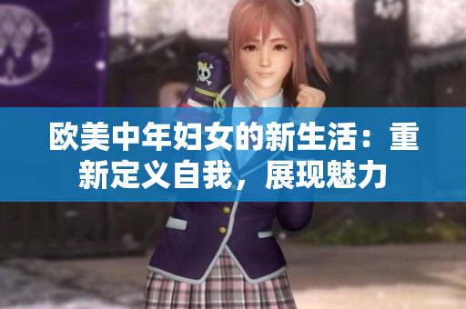 欧美中年妇女的新生活：重新定义自我，展现魅力