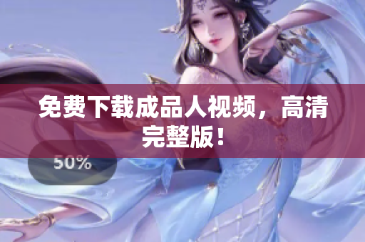 免费下载成品人视频，高清完整版！