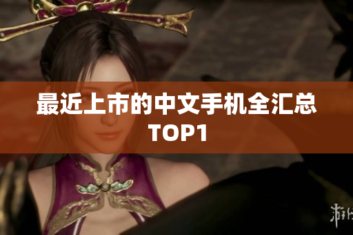 最近上市的中文手机全汇总TOP1