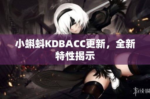 小蝌蚪KDBACC更新，全新特性揭示