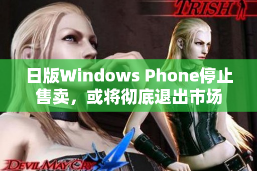日版Windows Phone停止售卖，或将彻底退出市场