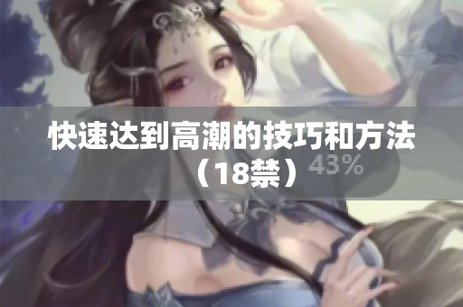 快速达到高潮的技巧和方法（18禁）