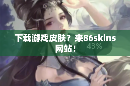 下载游戏皮肤？来86skins网站！