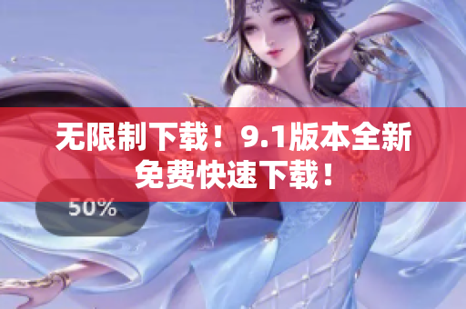 无限制下载！9.1版本全新免费快速下载！