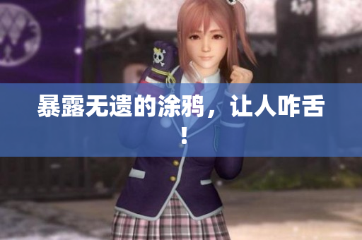 暴露无遗的涂鸦，让人咋舌！