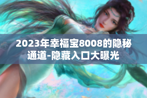 2023年幸福宝8008的隐秘通道-隐藏入口大曝光