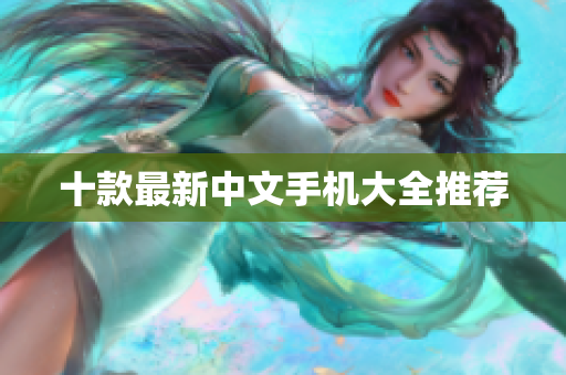 十款最新中文手机大全推荐