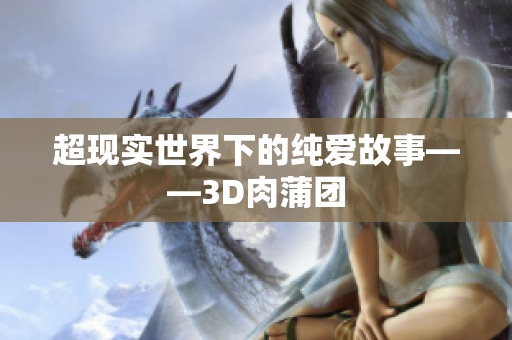 超现实世界下的纯爱故事——3D肉蒲团
