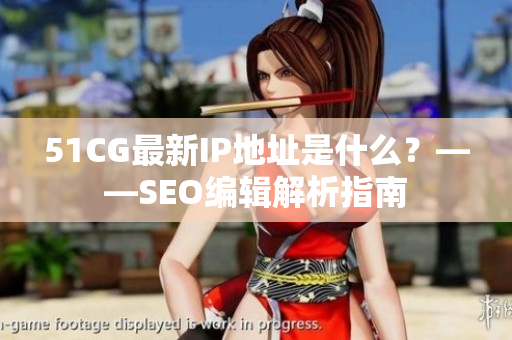 51CG最新IP地址是什么？——SEO编辑解析指南
