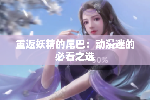 重返妖精的尾巴：动漫迷的必看之选