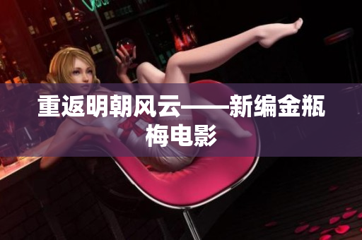 重返明朝风云——新编金瓶梅电影