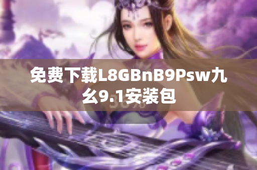 免费下载L8GBnB9Psw九幺9.1安装包