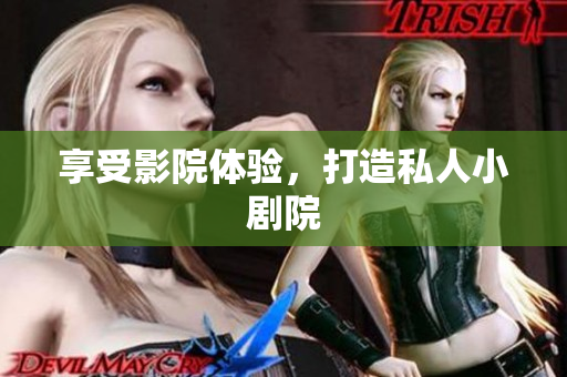 享受影院体验，打造私人小剧院