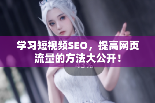 学习短视频SEO，提高网页流量的方法大公开！