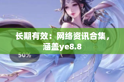 长期有效：网络资讯合集，涵盖ye8.8