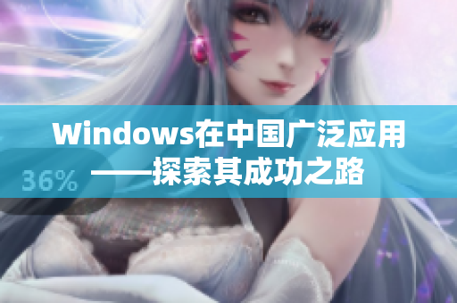 Windows在中国广泛应用——探索其成功之路