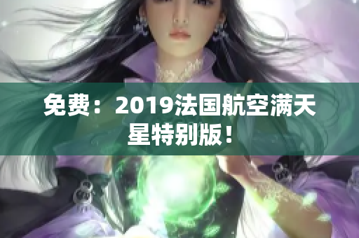 免费：2019法国航空满天星特别版！
