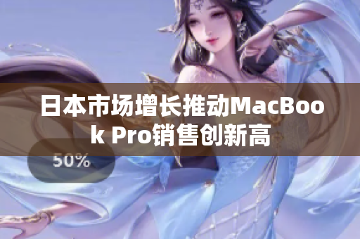 日本市场增长推动MacBook Pro销售创新高