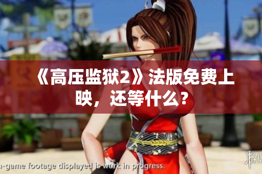 《高压监狱2》法版免费上映，还等什么？