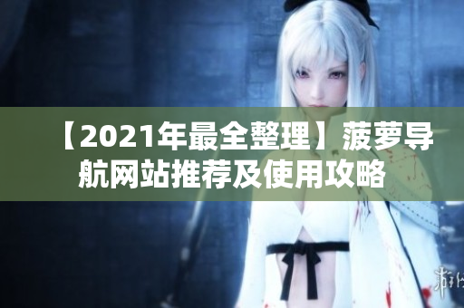 【2021年最全整理】菠萝导航网站推荐及使用攻略