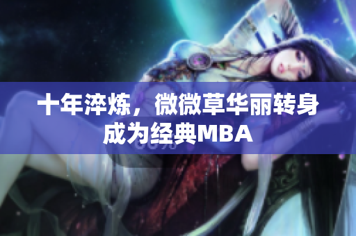 十年淬炼，微微草华丽转身成为经典MBA