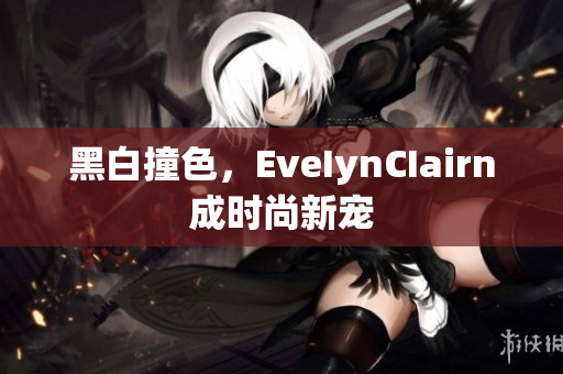 黑白撞色，EveIynCIairn成时尚新宠