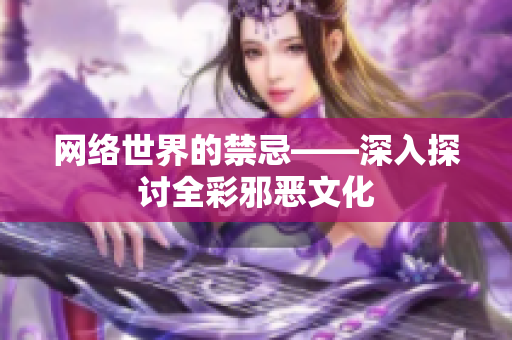 网络世界的禁忌——深入探讨全彩邪恶文化