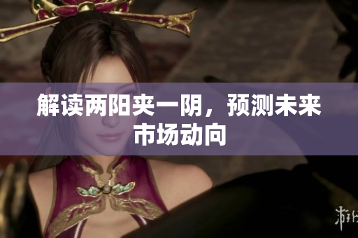 解读两阳夹一阴，预测未来市场动向