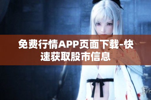 免费行情APP页面下载-快速获取股市信息