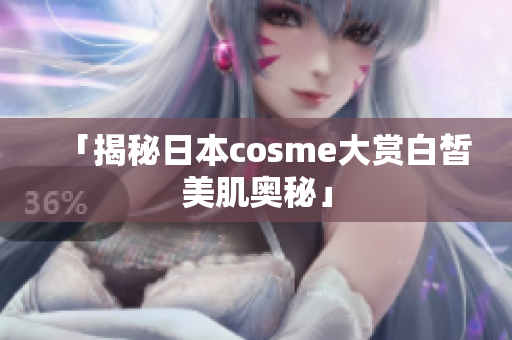「揭秘日本cosme大赏白皙美肌奥秘」