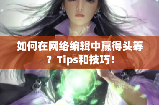 如何在网络编辑中赢得头筹？Tips和技巧！
