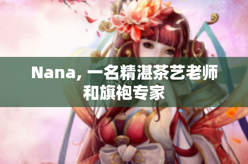 Nana, 一名精湛茶艺老师和旗袍专家