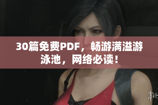 30篇免费PDF，畅游满溢游泳池，网络必读！