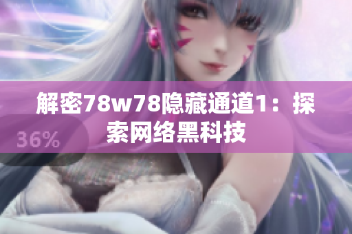 解密78w78隐藏通道1：探索网络黑科技