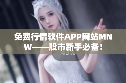 免费行情软件APP网站MNW——股市新手必备！