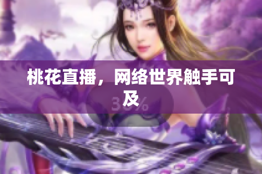 桃花直播，网络世界触手可及