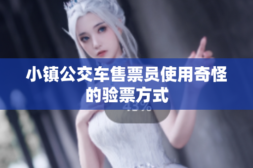 小镇公交车售票员使用奇怪的验票方式