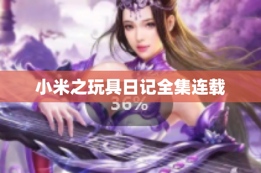小米之玩具日记全集连载