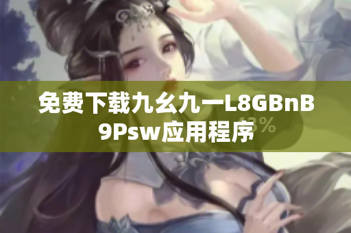 免费下载九幺九一L8GBnB9Psw应用程序