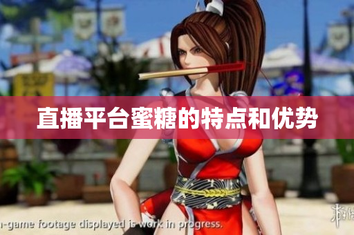 直播平台蜜糖的特点和优势