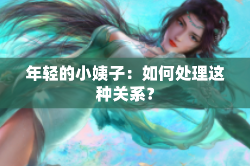 年轻的小姨子：如何处理这种关系？