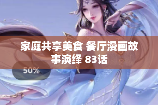 家庭共享美食 餐厅漫画故事演绎 83话