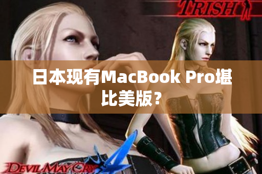 日本现有MacBook Pro堪比美版？